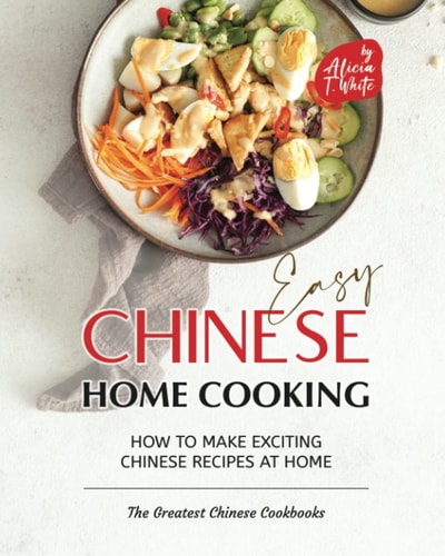 Easy Chinese Home Cooking How to Make Exciting Chinese Recipes at Home