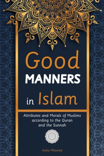 Good Manners in Islam Attributes and Morals of Muslims According to the Quran and the Sunnah