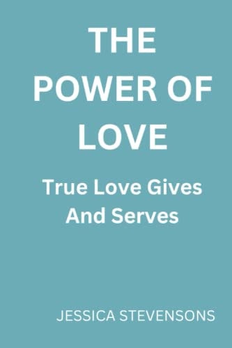 The Power of Love True Love Gives and Serves