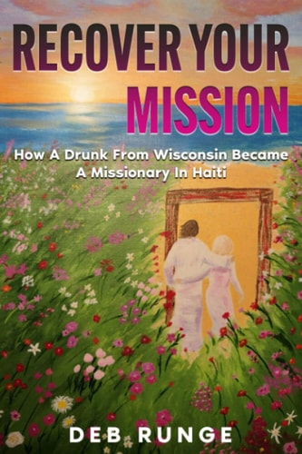 Recover Your Mission How A Drunk From Wisconsin Became A Missionary In Haiti