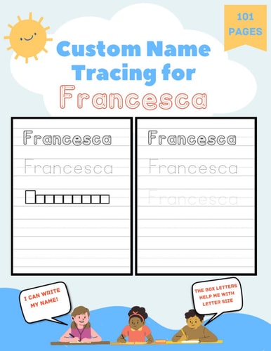 Custom Name Tracing for Francesca 101 Pages of Personalized Name Tracing. Learn to Write Your Name.