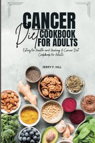 Cancer Diet Cookbook For Adults Eating for Health and Healing: A Cancer Diet Cookbook for Adults