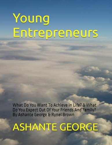 Young Entrepreneurs What Do You Want To Achieve In Life? & What Do You Expect Out Of Your Friends And Family? By Ashante George & Rynel Brown