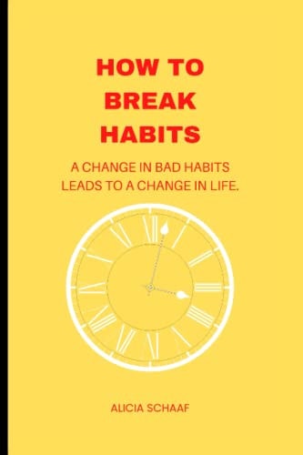 How to Break Habits A Change in Bad Habits Leads to a Change in Life.