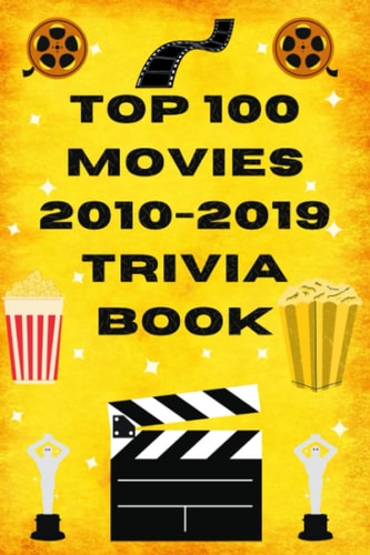 Top 100 Movies 2010-2019 Trivia Book