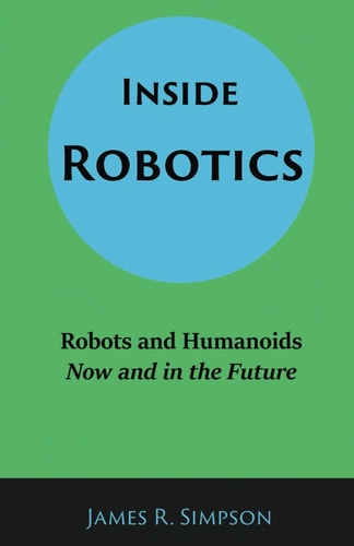 Inside Robotics Robots and Humanoids, Now and in the Future