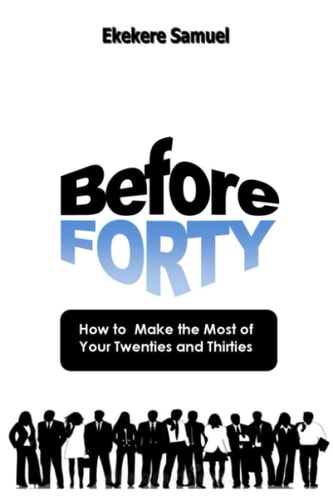 Before Forty How to Make the Most of Your Twenties and Thirties