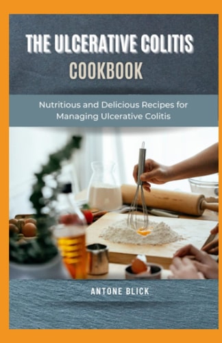 The Ulcerative Colitis Cookbook Nutritious and Delicious Recipes for Managing Ulcerative Colitis
