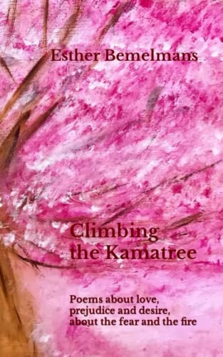 Climbing the Kamatree Poems about Love, Prejudice and Desire, about the Fear and the Fire