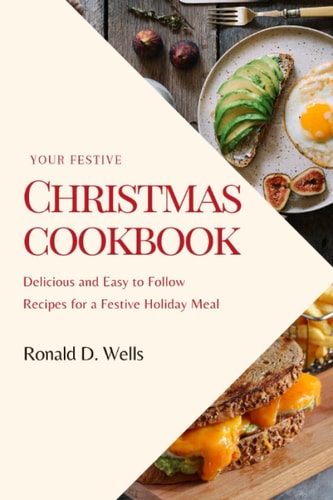 Your Festive Christmas Cookbook Delicious and Easy to Follow Recipes for a Festive Holiday Meal