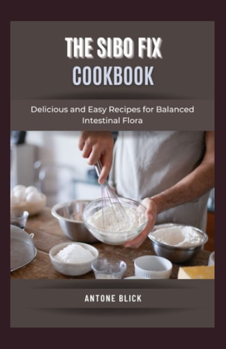 The SIBO Fix Cookbook Delicious and Easy Recipes for Balanced Intestinal Flora