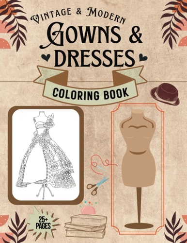Antique & Modern Gowns & Dresses Coloring Book 25+ Pages Variety of Skill Levels Ages 6 & Up