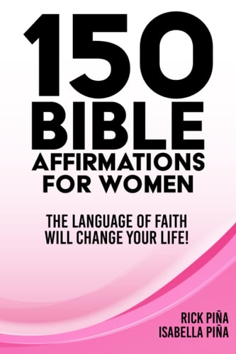 150 Affirmations of Faith for Women Speaking the Language of Faith Will Change Your Life!