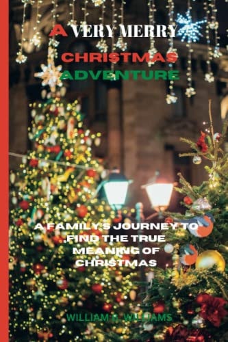 A Very Merry Christmas Adventure A Family's Journey to Find the True Meaning of Christmas