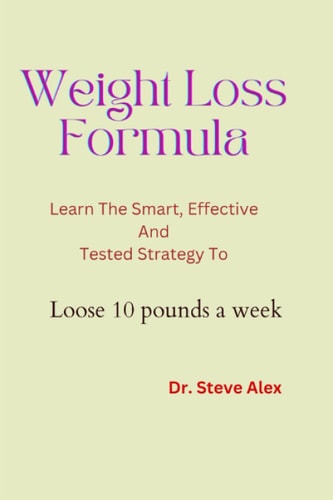 Weight Lose Formula Learn The; Smart, Effective And Tested Strategy to Lose 10 Pounds a Week