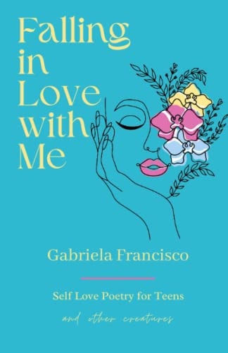 Falling in Love With Me Self Love Poetry for Teens and Other Creatures