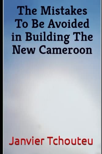 The Mistakes To Be Avoided in Building The New Cameroon