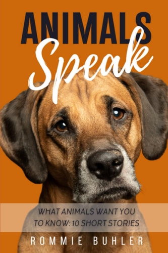 Animals Speak What Animals Want You To Know: 10 Short Stories