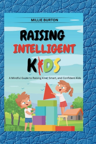 Raising Intelligent Kids A Mindful Guide to Raising Kind, Smart, and Confident Kids