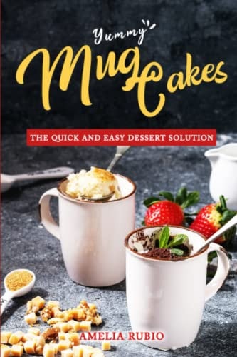 Yummy Mug Cakes The Quick and Easy Dessert Solution