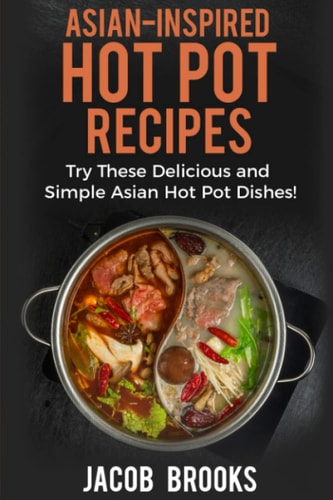 Asian-Inspired Hot Pot Recipes Try These Delicious and Simple Asian Hot Pot Dishes!