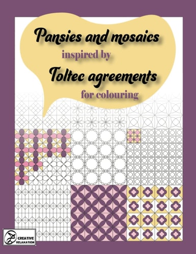 Pansies and Mosaics Inspired by Toltec Agreements For Colouring