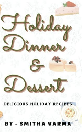 Holiday Dinner & Dessert Tasty Recipes to Make Your Holidays Special & Delicious