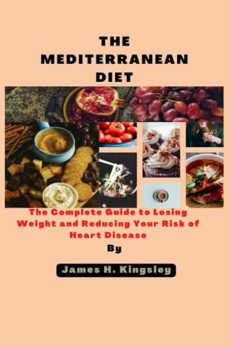The Mediterranean Diet The Complete Guide to Losing Weight and Reducing Your Risk of Heart Disease