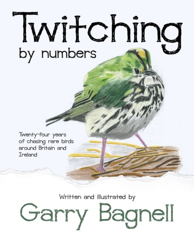 Twitching by Numbers Twenty-four Years of Chasing Rare Birds Around Britain and Ireland
