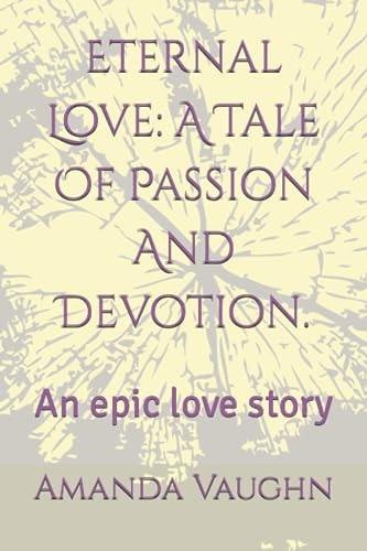 Eternal Love A Tale Of Passion And Devotion.: An Epic Love Story
