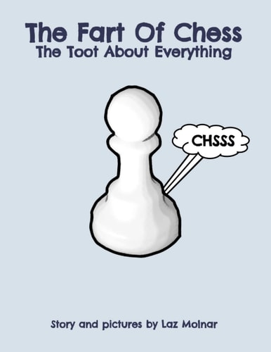 The Fart Of Chess. The Toot About Everything.