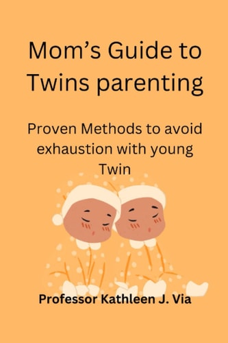 Mom's Guide to Twins Parenting Proven Methods to Avoid Exhaustion with Young Twin
