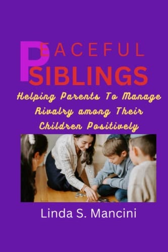Peaceful Siblings; Helping Parents to Manage Rivalry Among Thier Children Positively