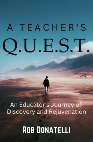 A Teacher's Q.U.E.S.T. An Educator's Journey of Discovery and Rejuvenation
