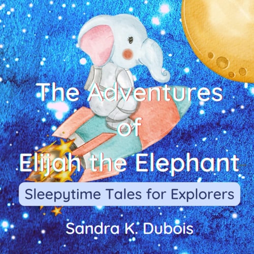 The Adventures of Elijah the Elephant Sleepytime Tales for Explorers
