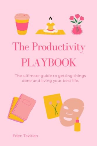 The Productivity Playbook The Ultimate Guide to Getting Things Done and Living Your Best Life
