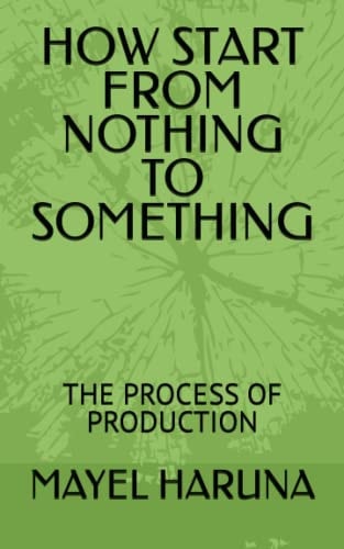 How Start from Nothing to Something The Process of Production
