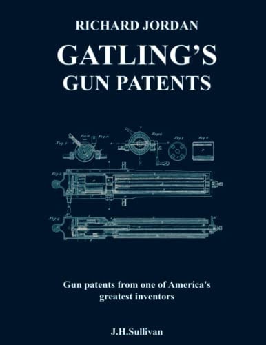 Richard Jordan Gatling 's Gun Patents Gun Patents from One of America's Greatest Inventors