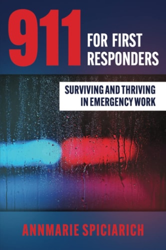 911 For First Responders Surviving and Thriving in Emergency Work