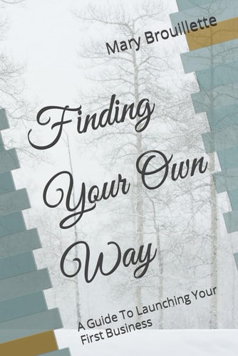 Finding Your Own Way A Guide To Launching Your First Business