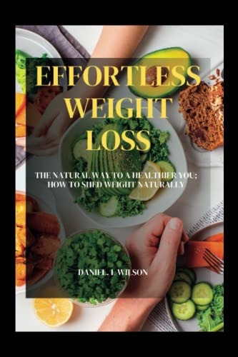 Effortless Weight Loss The Natural Way to a Healthier You; How to Shed Weight Naturally