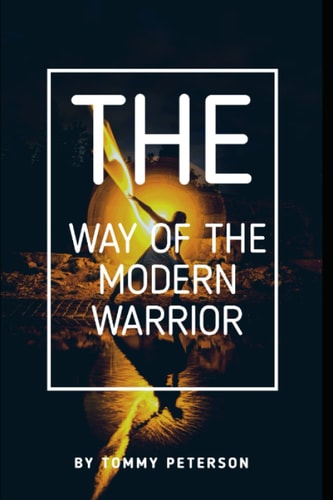 The Way of the Modern Warrior Mindset, Training, and Techniques for Success in the 21st Century!