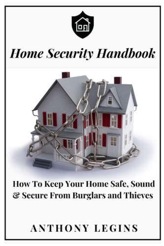 Home Security Handbook How To Keep Your Home Safe, Sound & Secure From Burglars and Thieves