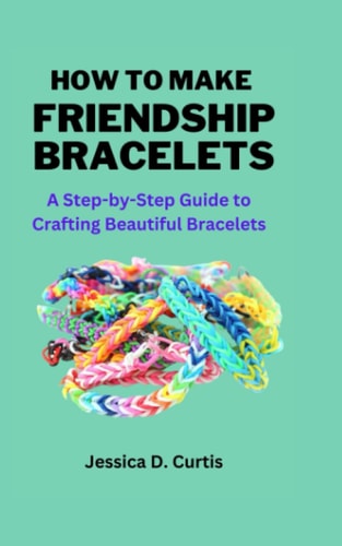 How to Make Friendship Bracelets A Step-by-Step Guide to Crafting Beautiful Bracelets