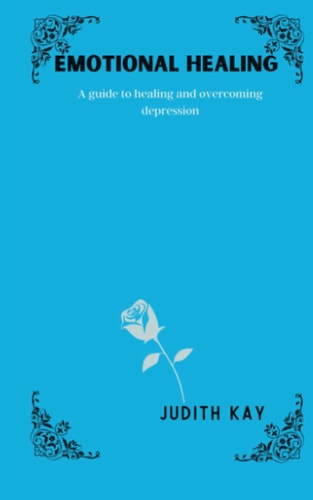 Emotional Healing A Guide to Healing and Overcoming Depression