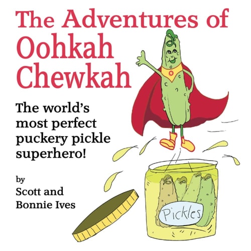 The Adventures of Oohkah Chewkah The World's Most Perfect Puckery Pickle Superhero!