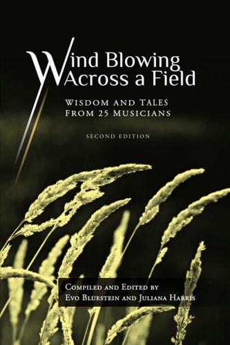 Wind Blowing Across a Field Wisdom and Tales from 25 Musicians