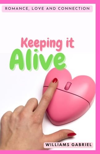 Keeping it Alive Romance, Love and Connection