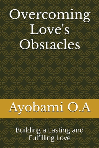 Overcoming Love's Obstacles Building a Lasting and Fulfilling Love