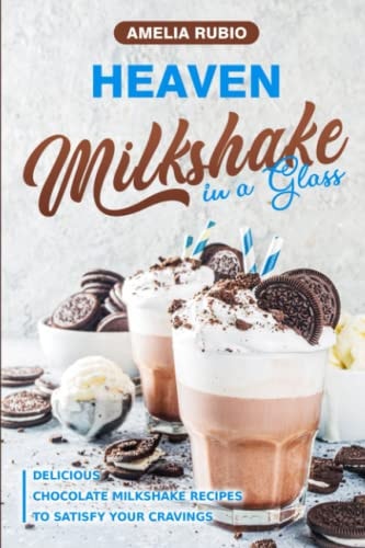Heaven Milkshake in a Glass Delicious Chocolate Milkshake Recipes to Satisfy Your Cravings